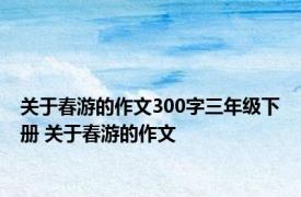 关于春游的作文300字三年级下册 关于春游的作文 