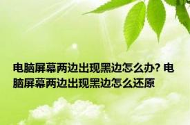 电脑屏幕两边出现黑边怎么办? 电脑屏幕两边出现黑边怎么还原