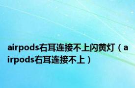 airpods右耳连接不上闪黄灯（airpods右耳连接不上）