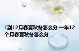 1到12月春夏秋冬怎么分 一年12个月春夏秋冬怎么分