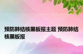 预防肺结核黑板报主题 预防肺结核黑板报 