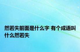 然若失前面是什么字 有个成语叫什么然若失