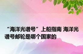 “海洋光谱号”上船指南 海洋光谱号邮轮是哪个国家的