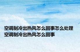 空调制冷出热风怎么回事怎么处理 空调制冷出热风怎么回事