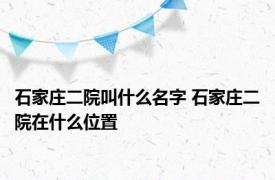 石家庄二院叫什么名字 石家庄二院在什么位置