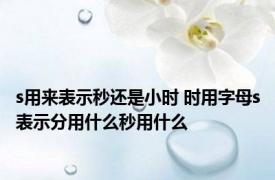 s用来表示秒还是小时 时用字母s表示分用什么秒用什么