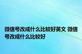 微信号改成什么比较好英文 微信号改成什么比较好