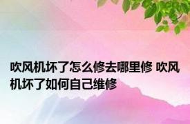 吹风机坏了怎么修去哪里修 吹风机坏了如何自己维修