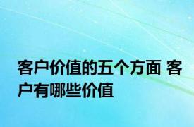 客户价值的五个方面 客户有哪些价值