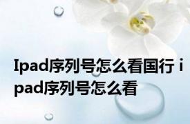 Ipad序列号怎么看国行 ipad序列号怎么看