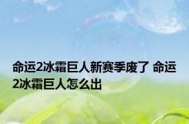 命运2冰霜巨人新赛季废了 命运2冰霜巨人怎么出