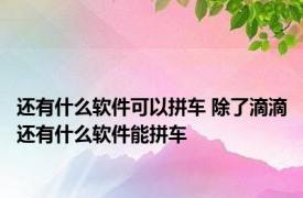 还有什么软件可以拼车 除了滴滴还有什么软件能拼车