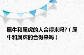 属牛和属虎的人合得来吗?（属牛和属虎的合得来吗）