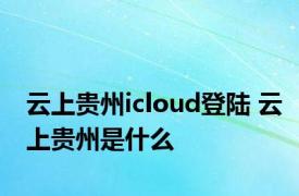 云上贵州icloud登陆 云上贵州是什么