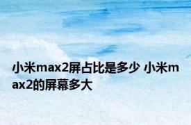 小米max2屏占比是多少 小米max2的屏幕多大