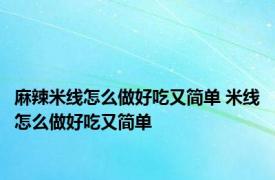 麻辣米线怎么做好吃又简单 米线怎么做好吃又简单