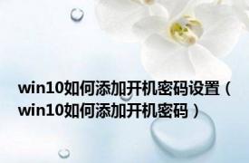 win10如何添加开机密码设置（win10如何添加开机密码）