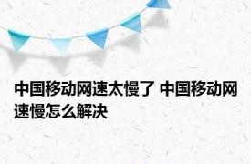 中国移动网速太慢了 中国移动网速慢怎么解决