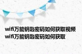 wifi万能钥匙密码如何获取视频 wifi万能钥匙密码如何获取