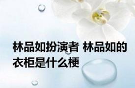 林品如扮演者 林品如的衣柜是什么梗