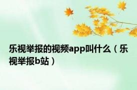 乐视举报的视频app叫什么（乐视举报b站）