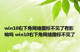 win10右下角网络图标不见了有影响吗 win10右下角网络图标不见了