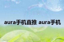 aura手机直推 aura手机 