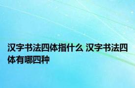 汉字书法四体指什么 汉字书法四体有哪四种