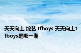 天天向上 综艺 tfboys 天天向上tfboys是哪一期