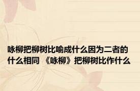 咏柳把柳树比喻成什么因为二者的什么相同 《咏柳》把柳树比作什么