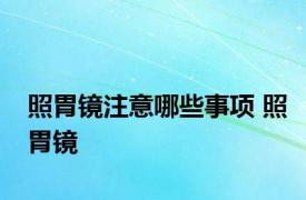 照胃镜注意哪些事项 照胃镜 