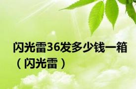 闪光雷36发多少钱一箱（闪光雷）