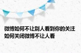 微博如何不让别人看到你的关注 如何关闭微博不让人看