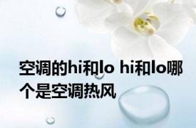 空调的hi和lo hi和lo哪个是空调热风