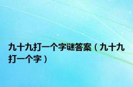 九十九打一个字谜答案（九十九打一个字）