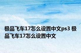 极品飞车17怎么设置中文ps3 极品飞车17怎么设置中文