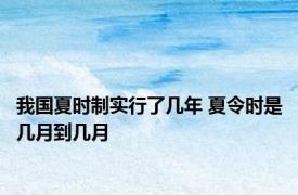 我国夏时制实行了几年 夏令时是几月到几月