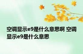 空调显示e9是什么意思啊 空调显示e9是什么意思