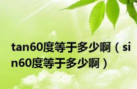 tan60度等于多少啊（sin60度等于多少啊）