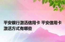 平安银行激活信用卡 平安信用卡激活方式有哪些