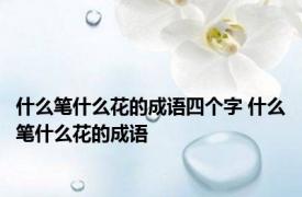 什么笔什么花的成语四个字 什么笔什么花的成语