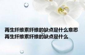 再生纤维素纤维的缺点是什么意思 再生纤维素纤维的缺点是什么