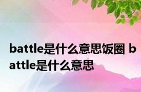 battle是什么意思饭圈 battle是什么意思