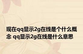 现在qq显示2g在线是个什么概念 qq显示2g在线是什么意思