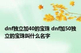 dnf独立加40的宝珠 dnf加50独立的宝珠叫什么名字