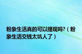 粉象生活真的可以提现吗?（粉象生活交钱太坑人了）