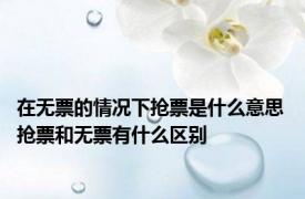 在无票的情况下抢票是什么意思 抢票和无票有什么区别