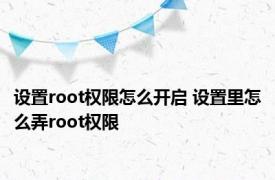 设置root权限怎么开启 设置里怎么弄root权限