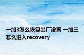 一加3怎么恢复出厂设置 一加三怎么进入recovery