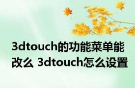 3dtouch的功能菜单能改么 3dtouch怎么设置